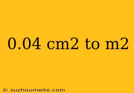 0.04 Cm2 To M2