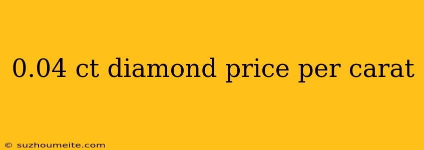 0.04 Ct Diamond Price Per Carat