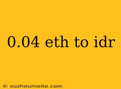 0.04 Eth To Idr