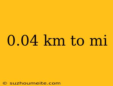 0.04 Km To Mi