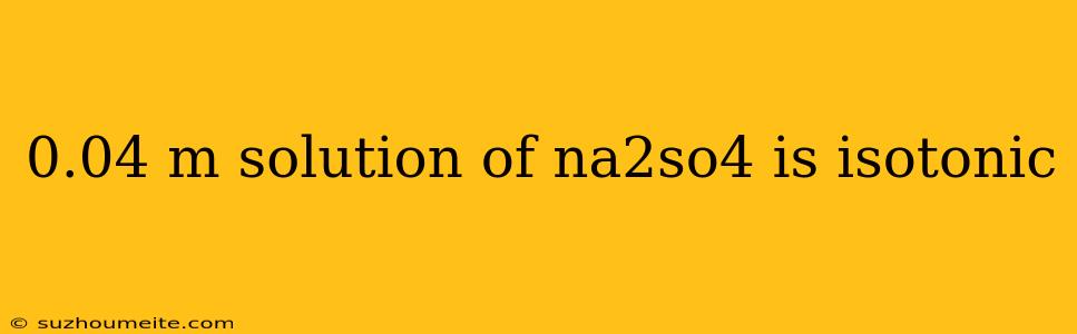 0.04 M Solution Of Na2so4 Is Isotonic