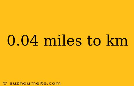 0.04 Miles To Km