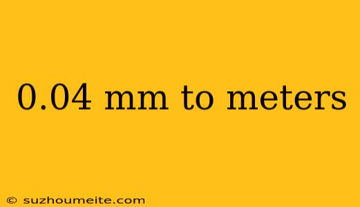 0.04 Mm To Meters