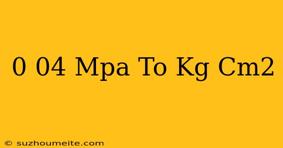 0.04 Mpa To Kg/cm2