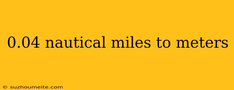 0.04 Nautical Miles To Meters