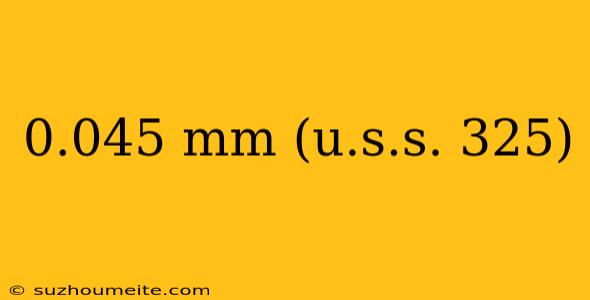 0.045 Mm (u.s.s. 325)