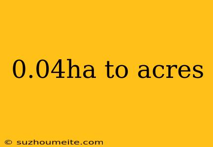 0.04ha To Acres