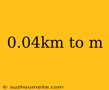 0.04km To M