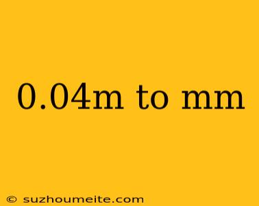 0.04m To Mm