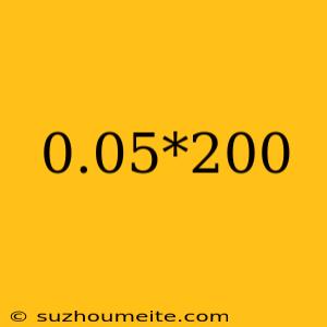 0.05*200