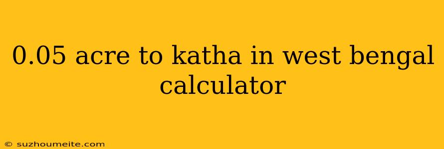 0.05 Acre To Katha In West Bengal Calculator