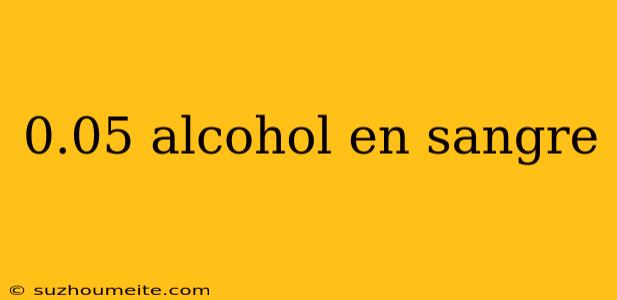 0.05 Alcohol En Sangre