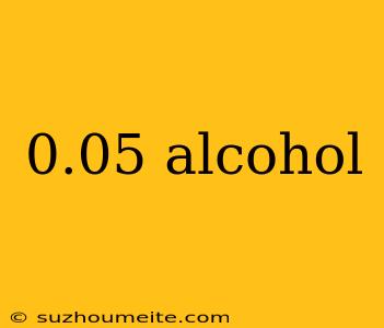 0.05 Alcohol