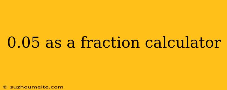 0.05 As A Fraction Calculator