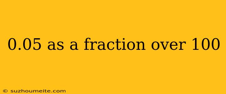 0.05 As A Fraction Over 100