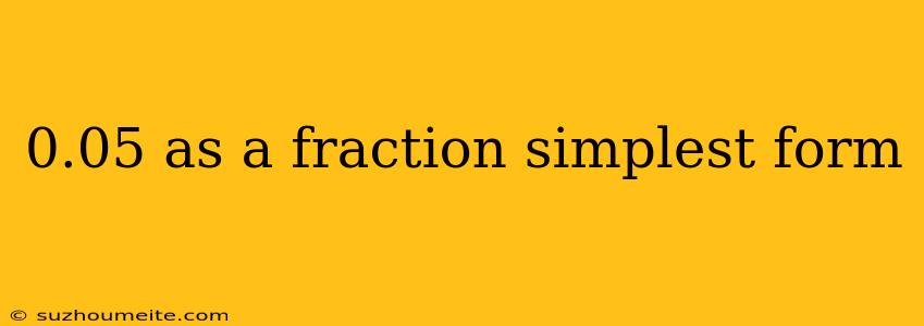 0.05 As A Fraction Simplest Form