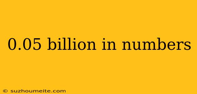 0.05 Billion In Numbers