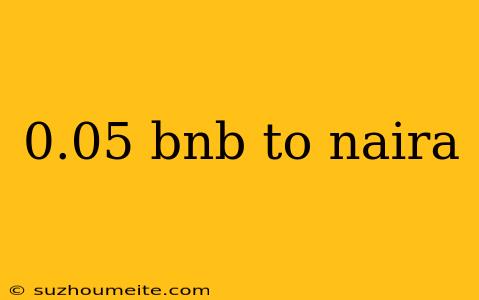 0.05 Bnb To Naira