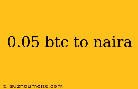 0.05 Btc To Naira