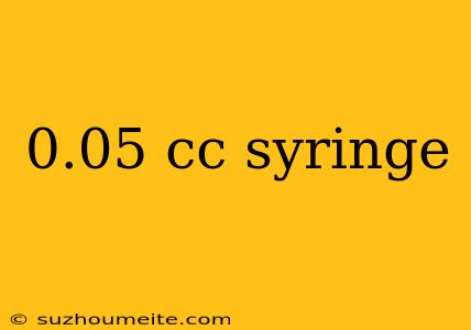 0.05 Cc Syringe