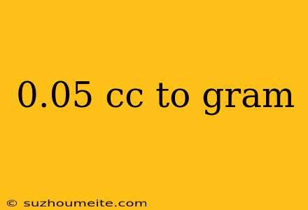 0.05 Cc To Gram