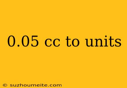 0.05 Cc To Units