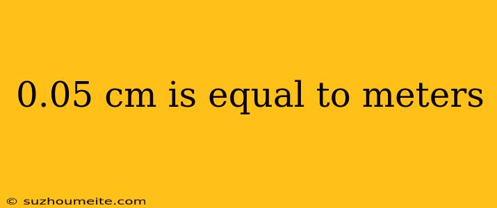 0.05 Cm Is Equal To Meters