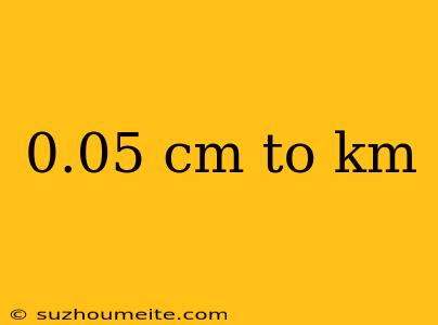 0.05 Cm To Km