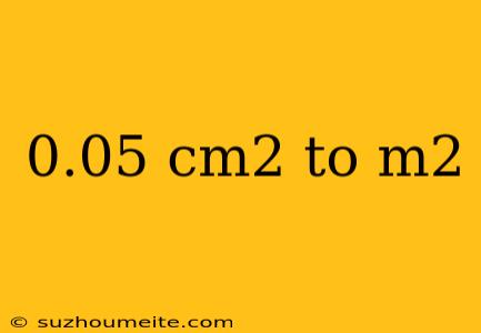 0.05 Cm2 To M2