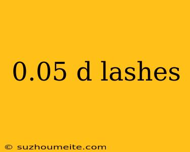 0.05 D Lashes