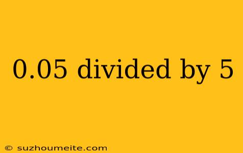 0.05 Divided By 5