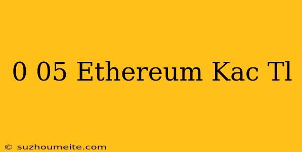 0.05 Ethereum Kaç Tl