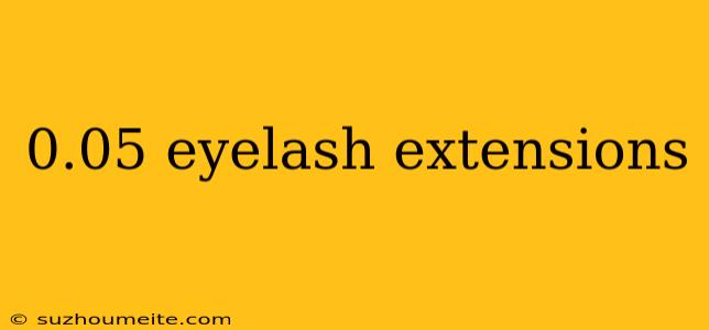 0.05 Eyelash Extensions