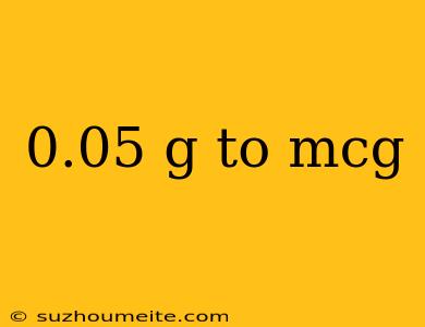 0.05 G To Mcg