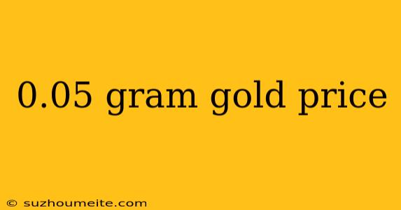 0.05 Gram Gold Price