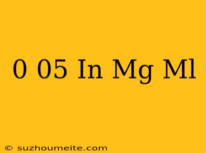 0.05 In Mg/ml