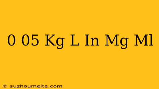 0.05 Kg/l In Mg/ml