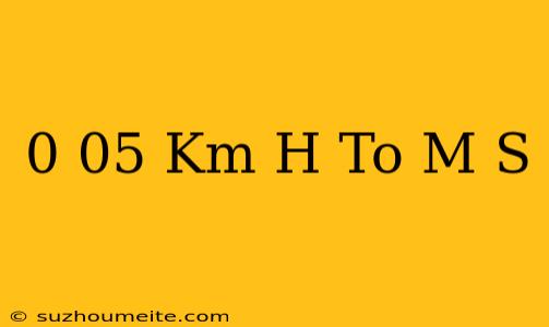 0.05 Km/h To M/s