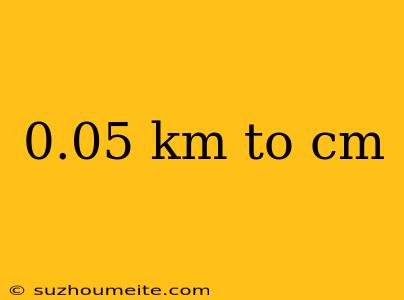 0.05 Km To Cm