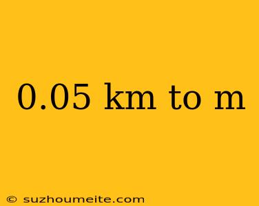 0.05 Km To M