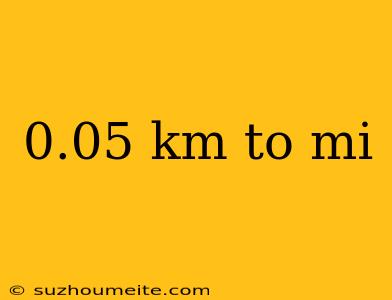 0.05 Km To Mi