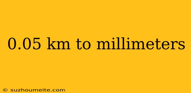 0.05 Km To Millimeters