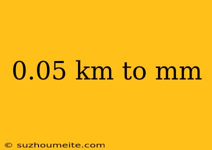 0.05 Km To Mm