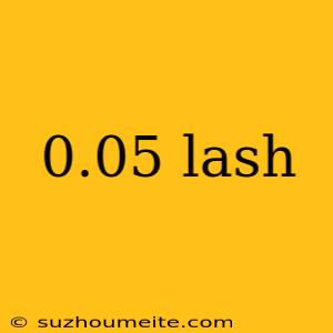 0.05 Lash