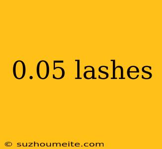 0.05 Lashes