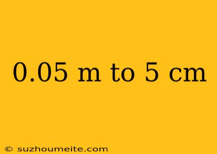 0.05 M To 5 Cm