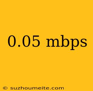 0.05 Mbps