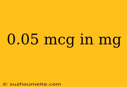 0.05 Mcg In Mg