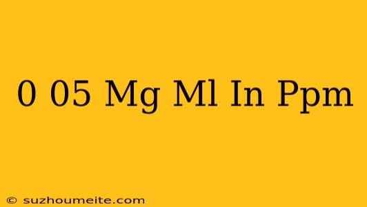 0.05 Mg/ml In Ppm