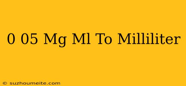 0.05 Mg/ml To Milliliter